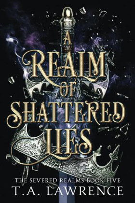 "A Realm of Shattered Lies" by T.A. Lawrence